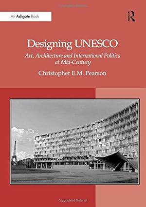 Imagen del vendedor de Designing UNESCO: Art, Architecture and International Politics at Mid-Century a la venta por WeBuyBooks