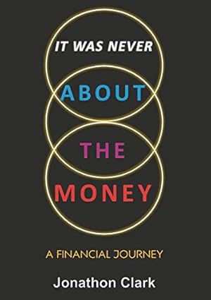 Seller image for IT WAS NEVER ABOUT THE MONEY: A Financial Journey for sale by WeBuyBooks