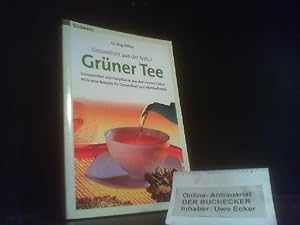 Grüner Tee : Gesundheit aus der Natur ; Genussmittel und Heilpflanze aus dem Fernen Osten ; wirks...