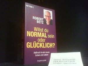 Willst du normal sein oder glücklich? : Aufbruch in ein neues Leben und Lieben.