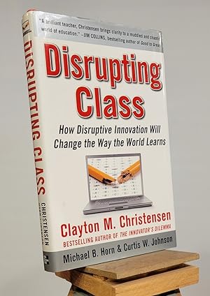 Disrupting Class: How Disruptive Innovation Will Change the Way the World Learns