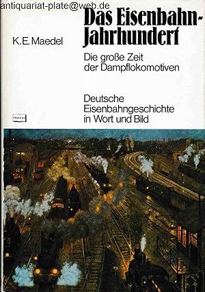 Das Eisenbahn-Jahrhundert. Die große Zeit der Dampflokomotiven. Deutsche Eisenbahngeschichte in W...