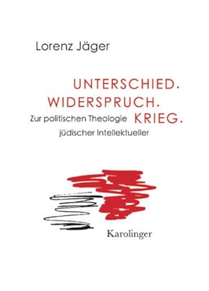 Unterschied. Widerspruch. Krieg.: Zur politischen Theologie jüdischer Intellektueller Zur politis...