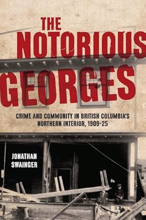 Seller image for Notorious Georges : Crime and Community in British Columbia's Northern Interior, 1905?25 for sale by GreatBookPrices