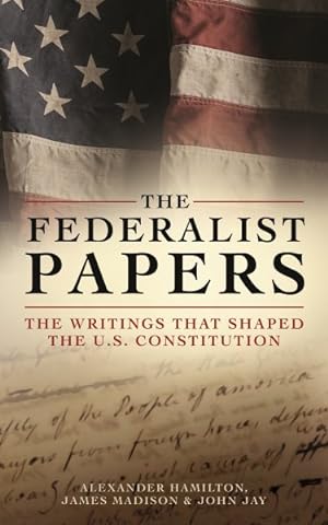 Imagen del vendedor de Federalist Papers : The Writings That Shaped the U.s. Constitution a la venta por GreatBookPrices