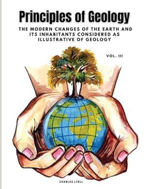 Seller image for Principles of Geology : The Modern Changes of the Earth and its Inhabitants Considered as Illustrative of Geology, Vol III for sale by AHA-BUCH GmbH