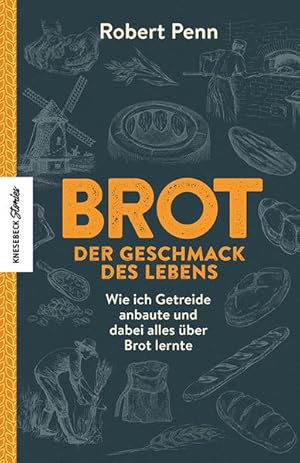 Brot - der Geschmack des Lebens: Wie ich Getreide anbaute und dabei alles über Brot lernte Wie ic...