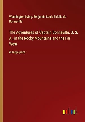 Image du vendeur pour The Adventures of Captain Bonneville, U. S. A., in the Rocky Mountains and the Far West: in large print mis en vente par moluna