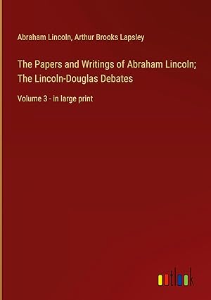 Seller image for The Papers and Writings of Abraham Lincoln; The Lincoln-Douglas Debates: Volume 3 - in large print for sale by moluna