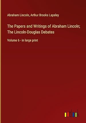 Seller image for The Papers and Writings of Abraham Lincoln; The Lincoln-Douglas Debates: Volume 6 - in large print for sale by moluna