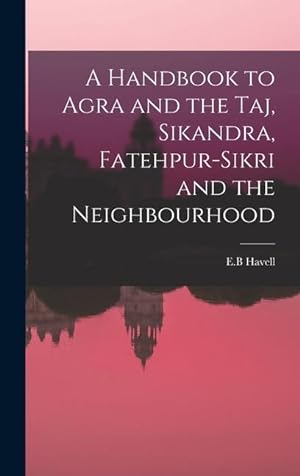 Bild des Verkufers fr A Handbook to Agra and the Taj, Sikandra, Fatehpur-Sikri and the Neighbourhood zum Verkauf von moluna
