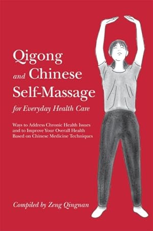 Immagine del venditore per Qigong and Chinese Self-Massage for Everyday Health Care : Ways to Address Chronic Health Issues and to Improve Your Overall Health Based on Chinese Medicine Techniques venduto da GreatBookPrices