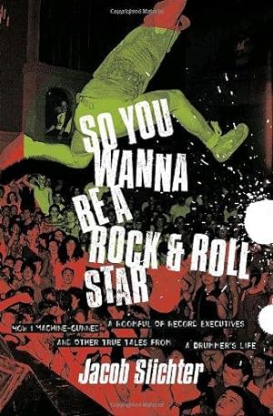 Imagen del vendedor de So You Wanna Be a Rock & Roll Star: How I Machine-Gunned a Roomful of Record Executives and Other True Tales from a Drummer's Life a la venta por WeBuyBooks