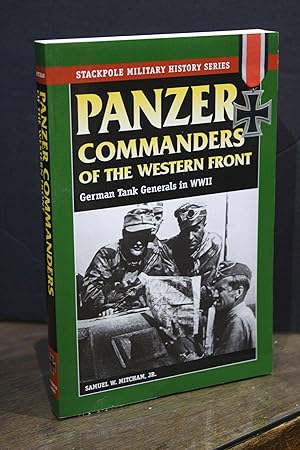 Panzer Commanders of the Western Front. German Tank Generals in WWII.- Mitcham, Jr., Samuel W.