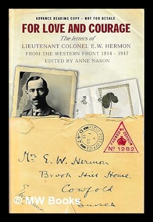 Seller image for For love and courage : the letters of Lieutenant Colonel E.W. Herman [sic.] from the Western Front, 1914-1917 / edited by Anne Nason for sale by MW Books Ltd.