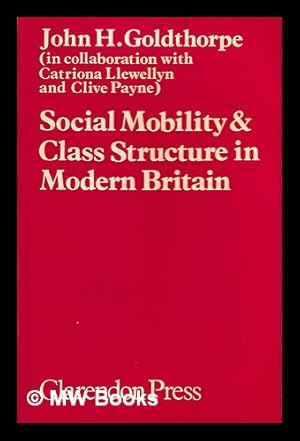 Image du vendeur pour Social mobility and class structure in modern Britain / John H. Goldthorpe (in collaboration with Catriona Llewellyn and Clive Payne) mis en vente par MW Books Ltd.