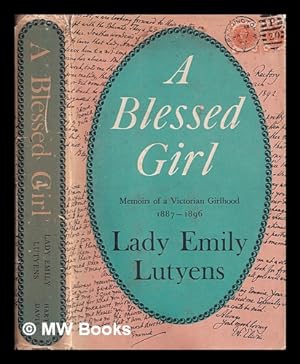 Imagen del vendedor de A blessed girl : memoirs of a Victorian girlhood chronicled in an exchange of letters, 1887-1896 / Lady Emily Lutyens a la venta por MW Books Ltd.