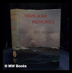 Seller image for Ships and memories : the story of the years the author spent in the four-masted barque Silberhon. as told in. 'Ships and Women', which is reproduced in full, together with many memories and reflections from his. "Letters' / by Bill Adams ; with an introduction by Alex A. Hurst for sale by MW Books Ltd.