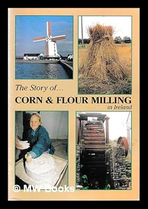 Imagen del vendedor de The story of corn and flour milling in Ireland / author: Donal J. O'Sullivan a la venta por MW Books Ltd.