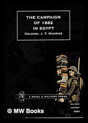 Seller image for Military history of the campaign of 1882 in Egypt / prepared in the Intelligence Branch of the War Office by Colonel J.F. Maurice for sale by MW Books Ltd.