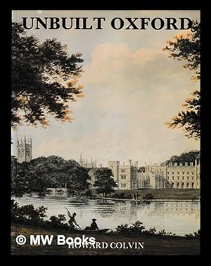 Seller image for Unbuilt Oxford / Howard Colvin for sale by MW Books Ltd.
