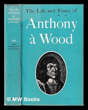 Seller image for The life and times of Anthony  Wood / abridged from Andrew Clark's edition, and with an introd. by Llewelyn Powys for sale by MW Books Ltd.