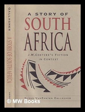 Immagine del venditore per A Story of South Africa : J.M. Coetzee's Fiction in Context / Susan VanZanten Gallagher venduto da MW Books Ltd.