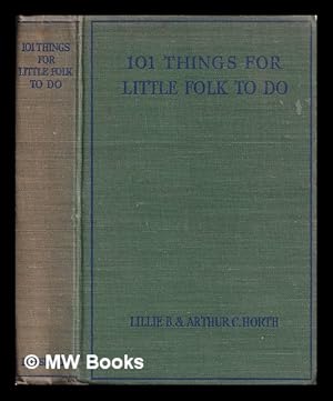 Imagen del vendedor de 101 things for little folks to do / Lillie B. & Arthur C. Horth a la venta por MW Books Ltd.