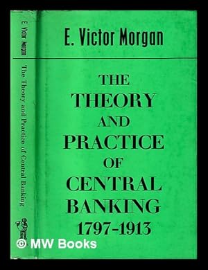 Seller image for The theory and practice of central banking, 1797-1913 / E. Victor Morgan for sale by MW Books Ltd.