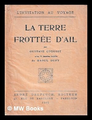 Image du vendeur pour La terre frotte d'ail / par Gustave Coquiot, avec 77 dessins indits de Raoul Dufy mis en vente par MW Books Ltd.