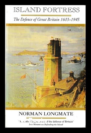 Seller image for Island fortress : the defence of Great Britain 1603-1945 / Norman Longmate for sale by MW Books Ltd.