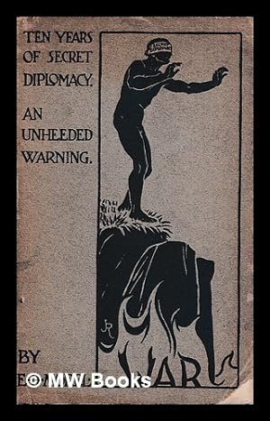 Image du vendeur pour Ten years of secret diplomacy, an unheeded warning : (being a reprint of "Morocco in diplomacy." London : Smith, Elder & Co. 1912) / by E. D. Morel mis en vente par MW Books Ltd.