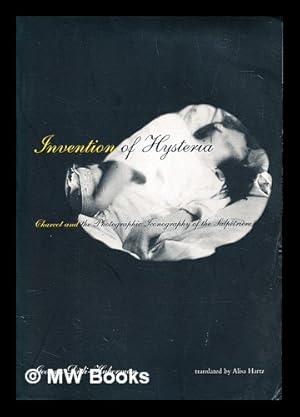 Imagen del vendedor de The invention of hysteria : Charcot and the photographic iconography of the Salptrire a la venta por MW Books Ltd.