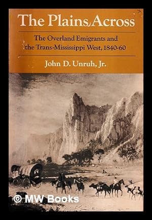 Seller image for The plains across : the overland emigrants and the trans-Mississippi West, 1840-60 / John D. Unruh, Jr. for sale by MW Books Ltd.