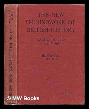 Bild des Verkufers fr The new groundwork of British history [The new "Warner and Marten"] / by George Townsend Warner and C. Henry K. Marten and D. Erskine Muir - Section five : 1783-1939 zum Verkauf von MW Books Ltd.