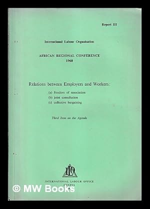 Bild des Verkufers fr African Regional Conference 1960 : Relations between employers and workers : (a) freedom of association (b) joint consultation (c) collective bargaining : Third Item of the Agenda : Report III zum Verkauf von MW Books Ltd.