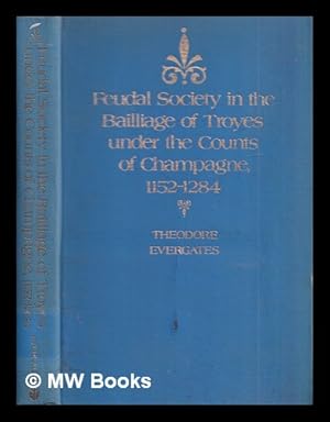 Seller image for Feudal society in the bailliage of Troyes under the counts of Champagne, 1152-1284 / Theodore Evergates for sale by MW Books Ltd.