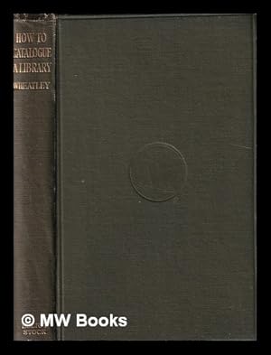 Image du vendeur pour How to catalogue a library / by Henry B. Wheatley mis en vente par MW Books Ltd.