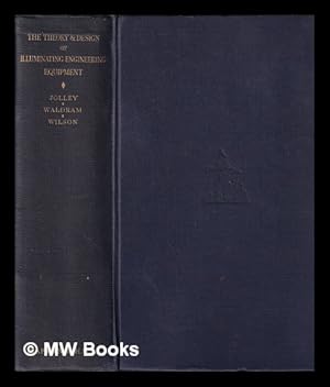 Imagen del vendedor de The theory and design of illuminating engineering equipment / by L. B. W. Jolley, J. M. Waldram, G. H. Wilso a la venta por MW Books Ltd.