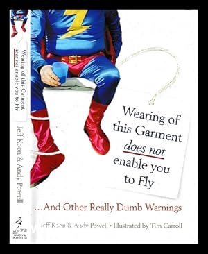 Bild des Verkufers fr Wearing of this garment does not enable you to fly : 101 real dumb warning labels / Jeff Koon, Andy Powell ; illustrated by Tim Carroll zum Verkauf von MW Books Ltd.