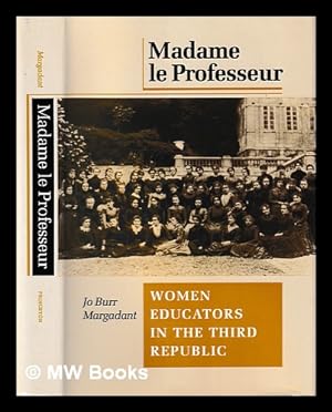 Immagine del venditore per Madame le Professeur : Women Educators in the Third Republic / Jo Burr Margadant venduto da MW Books Ltd.