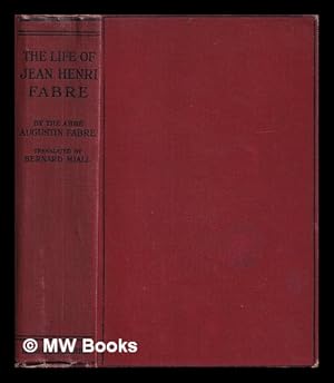 Seller image for The life of Jean Henri Fabre : the entomologist / by the abbe Augustin Fabre ; translated by Bernard Miall for sale by MW Books Ltd.