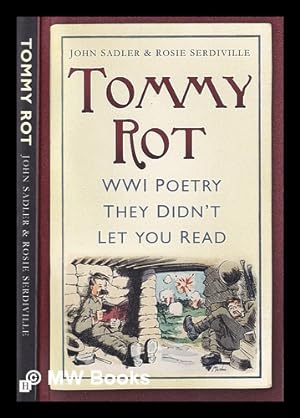 Image du vendeur pour Tommy rot : WWI poetry they didn't let you read / [compiled by] John Sadler & Rosie Serdiville mis en vente par MW Books Ltd.