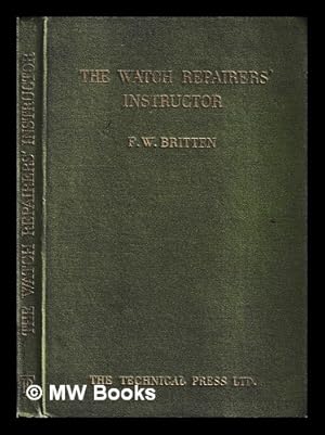 Imagen del vendedor de The watch repairers' instructor : a practical handybook on cleaning, repairing & adjusting, embracing information on the tools, materials, appliances, and processes employed in watchwork based on the work "Watch jobbers' handybook," / Frederick William Britten a la venta por MW Books Ltd.