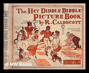 Bild des Verkufers fr The Hey diddle diddle picture book / by Randolph Caldecott. ; Containing-Where are you going, my pretty maid? [The Milkmaid]. Hey diddle diddle and Baby Bunting. A frog he would a wooing go. The fox jumps over the parson's gate zum Verkauf von MW Books Ltd.