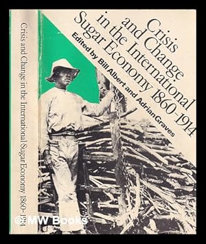 Image du vendeur pour Crisis and change in the international sugar economy, 1860-1914 / edited by Bill Albert, Adrian Graves mis en vente par MW Books Ltd.