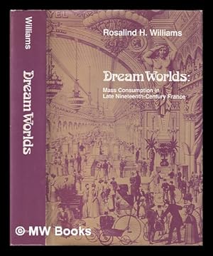 Image du vendeur pour Dream worlds : mass consumption in late nineteenth-century France / Rosalind H. Williams mis en vente par MW Books Ltd.