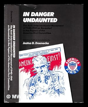 Image du vendeur pour In danger undaunted : the anti-interventionist movement of 1940-1941 as revealed in the papers of the America First Committee / edited by Justus D. Doenecke mis en vente par MW Books Ltd.