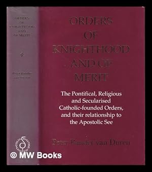 Seller image for Orders of knighthood and of merit : the pontifical, religious and secularised Catholic-founded orders and their relationship to the Apostolic See / Peter Bander van Duren for sale by MW Books Ltd.