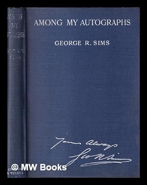 Seller image for Among my Autographs . With seventy facsimiles / by George R. Sims for sale by MW Books Ltd.